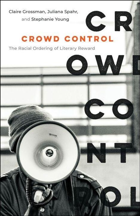 Text: "CROWD CONTROL", "The Racial Ordering of Literary Reward", Autoren: Claire Grossman, Juliana Spahr, Stephanie Young. Person mit Megafon.