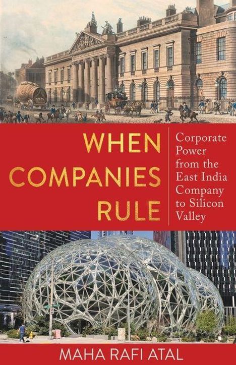 "When Companies Rule: Corporate Power from the East India Company to Silicon Valley" von Maha Rafi Atal. Oben: historisches Gebäude, unten: moderne Glaskuppeln.