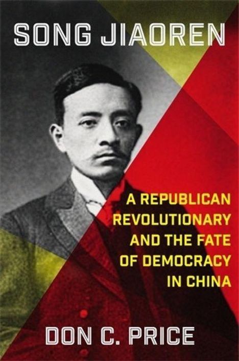 "Song Jiaoren", "A Republican Revolutionary and the Fate of Democracy in China", "Don C. Price". Eine historische Fotografie.