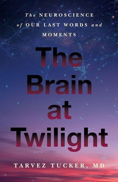 Text: "The Neuroscience of Our Last Words and Moments. The Brain at Twilight. Tarvez Tucker, MD."
Hintergrund: Dämmerungs-Himmel.