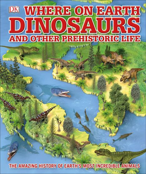 Darren Naish: Naish, D: What's Where on Earth Dinosaurs and Other Prehisto, Buch
