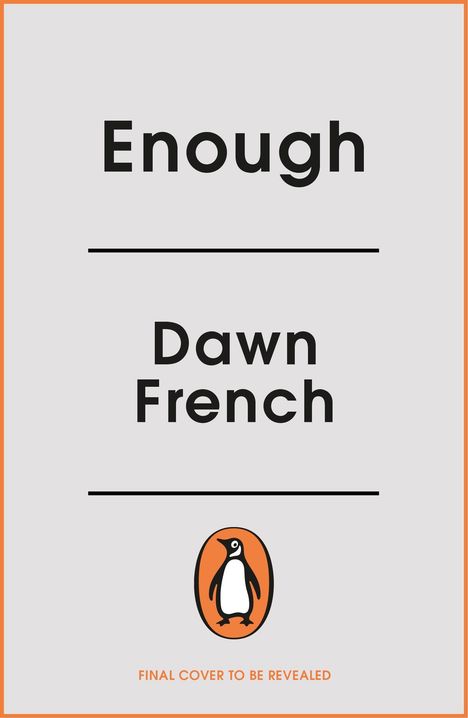 Text: "Enough", "Dawn French", "FINAL COVER TO BE REVEALED". Illustration: Pinguin in einem orangen Oval. Grauer Hintergrund.