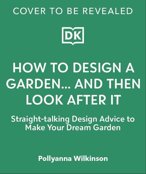 Pollyanna Wilkinson: How to Design a Garden... And Then Look After It, Buch