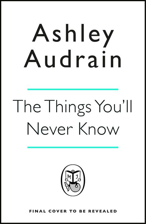 "Ashley Audrain, The Things You'll Never Know, FINAL COVER TO BE REVEALED, darunter Logo mit Meerjungfrau."