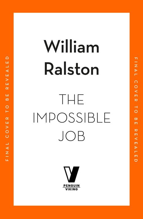 Text: William Ralston, The Impossible Job, Final cover to be revealed. Logo von Penguin Viking. Hintergrund orange und weiß.