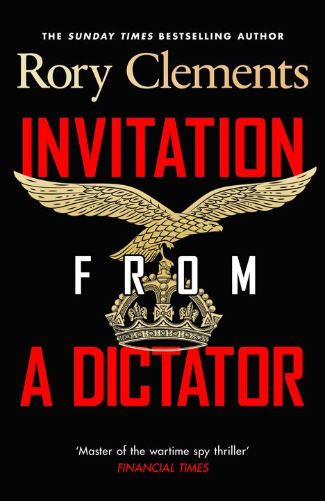 Rory Clements, "Invitation from a Dictator". Goldener Adler mit Krone. Zitat: "Master of the wartime spy thriller", Financial Times.