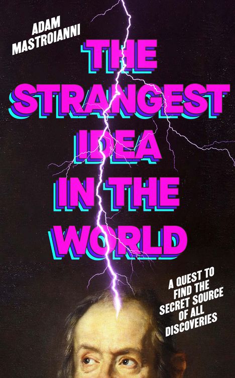 Text: "Adam Mastroianni", "The Strangest Idea in the World", "A quest to find the secret source of all discoveries". Illustration von Blitz und Kopf.