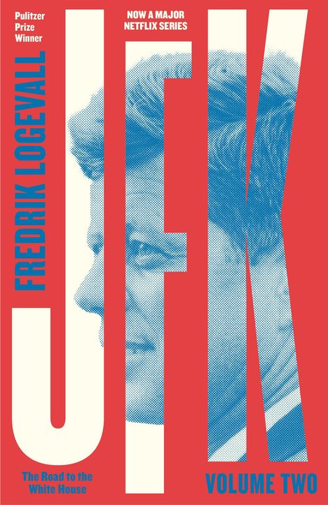 Text: "Pulitzer Prize Winner", "FREDRIK LOGEVALL", "NOW A MAJOR NETFLIX SERIES", "The Road to the White House", "VOLUME TWO". Porträt in roten Buchstaben "JFK".