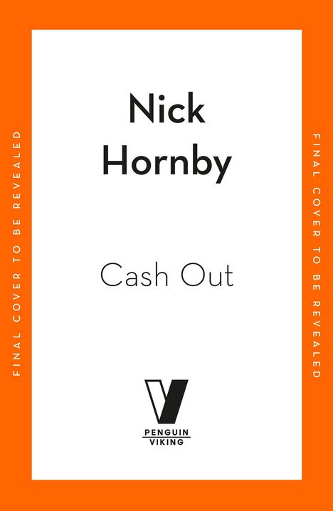 Text: "Nick Hornby, Cash Out, Final cover to be revealed." Logo unten: Penguin Viking. Rahmen in Orange.