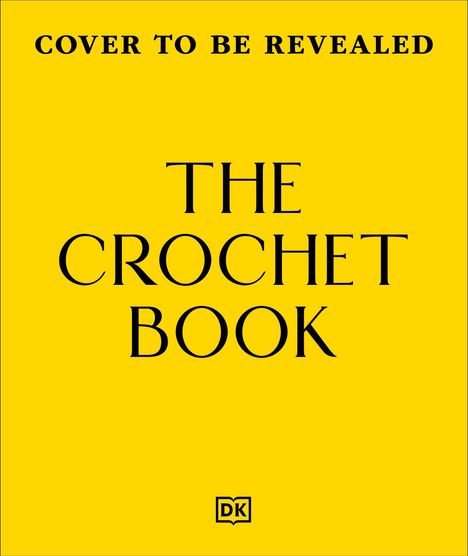 Text "COVER TO BE REVEALED" und "THE CROCHET BOOK" auf gelbem Hintergrund. Unten ein kleines DK-Logo.