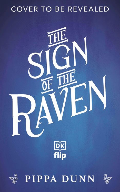 "Cover to be revealed", "The Sign of the Raven", "DK flip", "Pippa Dunn". Blauer Hintergrund, weiße Schrift, Vogel-Illustrationen.
