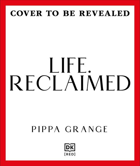 Text: „Cover to be revealed. Life. Reclaimed. Pippa Grange.“  
Rote Umrandung, schlichtes Design.