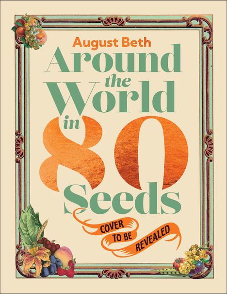"August Beth: Around the World in 80 Seeds" in grüner Schrift. Illustration mit Früchten in den Ecken und einem verschnörkelten Rahmen.