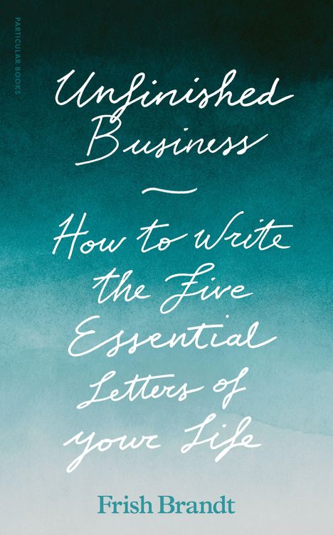 "Unfinished Business: How to Write the Five Essential Letters of your Life" von Frish Brandt. Blau-weißer Farbverlauf.