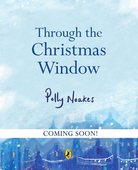 "Through the Christmas Window" von Polly Noakes. Darunter steht "COMING SOON!" mit einem Pinguin-Logo. Bläulicher Hintergrund.