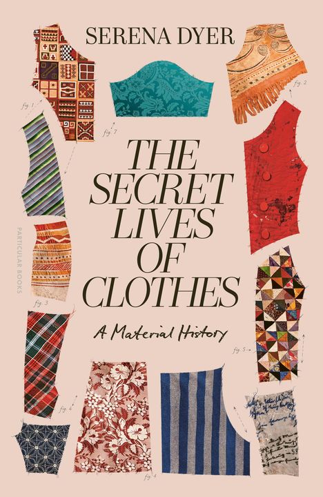 „The Secret Lives of Clothes: A Material History“ von Serena Dyer. Verschiedene bunte Stoffmuster sind abgebildet.