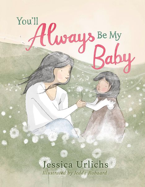Text: "You'll Always Be My Baby" von Jessica Urlichs, illustriert von Jedda Robaard. Illustration: Eine Frau und ein Kind auf einer Wiese voller Pusteblumen.