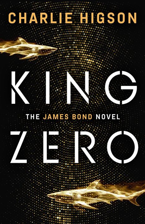"CHARLIE HIGSON, KING ZERO, THE JAMES BOND NOVEL." Goldener Hai auf schwarzem, gepunktetem Hintergrund.