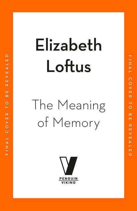 Text: "Elizabeth Loftus", "The Meaning of Memory", "Final Cover to be Revealed". Logo: Penguin Viking. Weiße Mitte, oranger Rand.