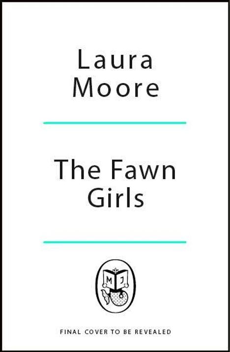 Text: "Laura Moore, The Fawn Girls, FINAL COVER TO BE REVEALED." Unten mittig ein kreisförmiges Logo mit einem Buch und einem Schweif.
