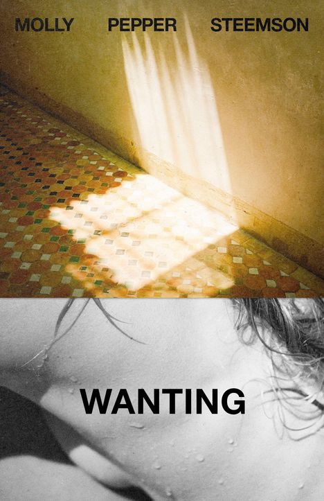 Texte: "MOLLY PEPPER STEEMSON", "WANTING". Oberer Teil: Lichtreflexion auf gefliesten Boden, unterer Teil: Nahaufnahme Haut und Haare.
