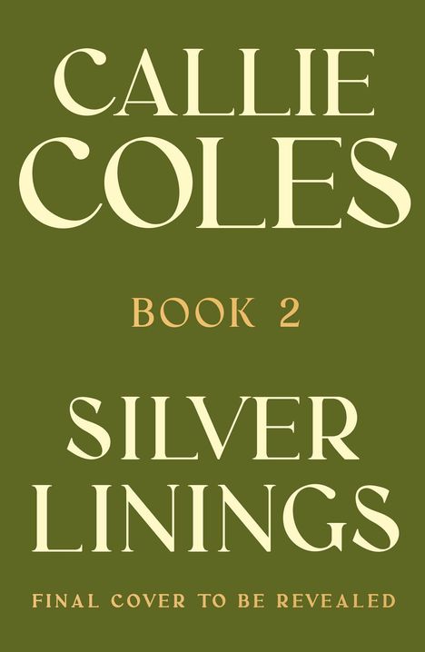 "CALLIE COLES, BOOK 2, SILVER LININGS, FINAL COVER TO BE REVEALED", großer Text vor olivgrünem Hintergrund.