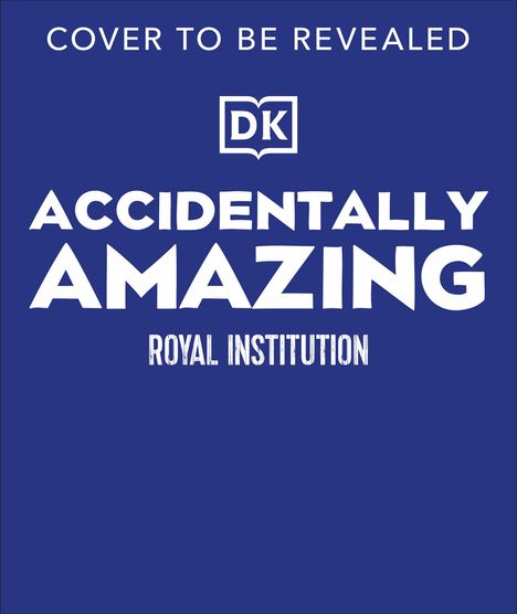 "COVER TO BE REVEALED. DK ACCIDENTALLY AMAZING ROYAL INSTITUTION." Weiße Schrift auf blauem Hintergrund mit DK-Logo.