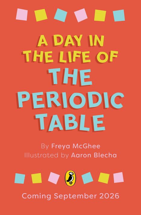 "A Day in the Life of the Periodic Table" von Freya McGhee, illustriert von Aaron Blecha. Erscheint September 2026. Farbenfrohe Deko und ein Vogel-Logo.