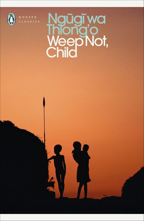 Oben links steht "MODERN CLASSICS". Rechts daneben: "Ngũgĩ wa Thiong'o Weep Not, Child". Silhouetten vor einem orangefarbenen Himmel.