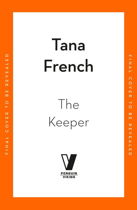 „Tana French, The Keeper“ steht in der Mitte. Ein orangefarbener Rand mit „FINAL COVER TO BE REVEALED“. Logo unten.