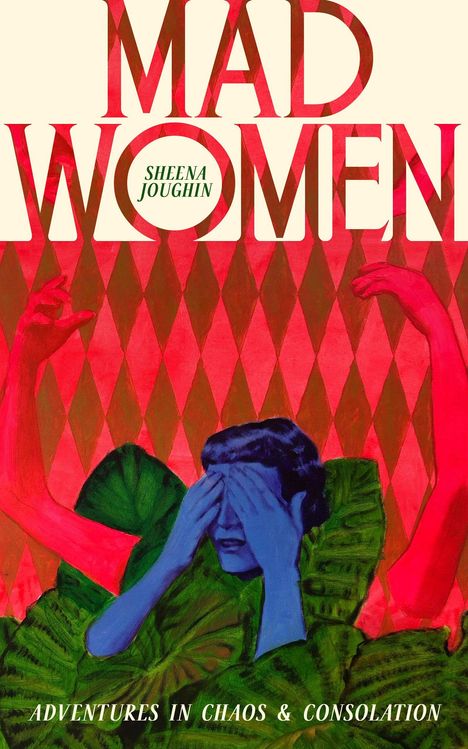 Opulentes Coverdesign: "MAD WOMEN", "Sheena Joughin", "ADVENTURES IN CHAOS & CONSOLATION". Lebhafte Farben, expressive Gestalten.