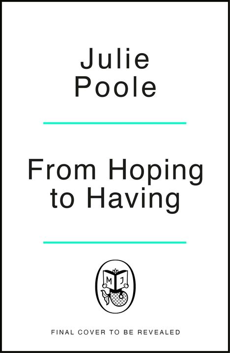 Julie Poole, "From Hoping to Having". Unten ein Logo mit einem Buch und den Buchstaben M und J. "Final cover to be revealed".
