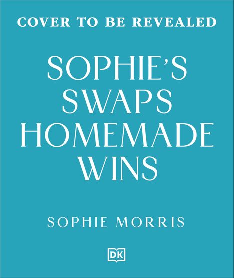 Text: "COVER TO BE REVEALED, SOPHIE'S SWAPS HOMEMADE WINS, SOPHIE MORRIS". Türkisfarbener Hintergrund. DK-Logo unten.