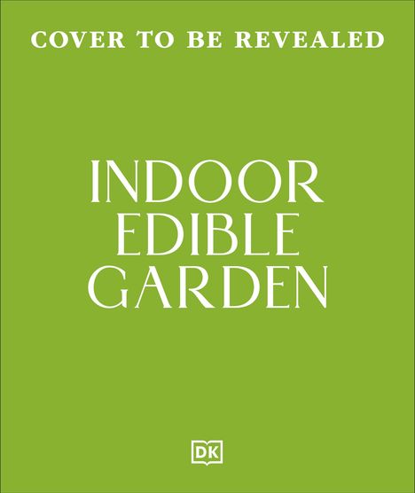 Texte: "COVER TO BE REVEALED", "INDOOR EDIBLE GARDEN". Grüner Hintergrund mit einem DK-Logo unten.