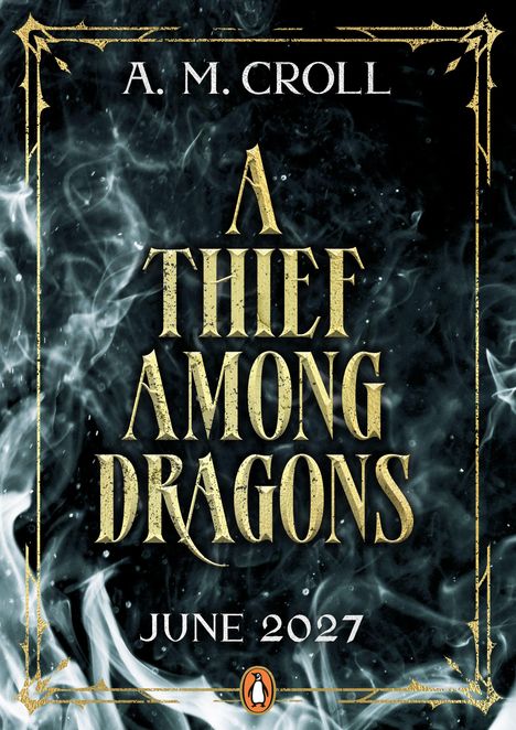 Text: "A. M. Croll", "A Thief Among Dragons", "June 2027". Illustration: Rauch und goldene Verzierungen mit einem Logo unten.