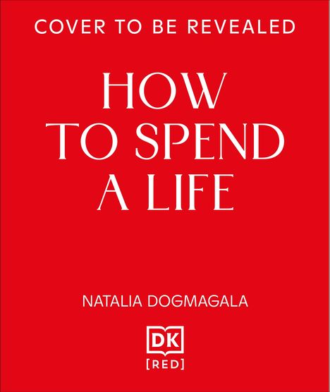 Text: "COVER TO BE REVEALED", "HOW TO SPEND A LIFE", "NATALIA DOGMAGALA", "DK [RED]". Weißer Text auf rotem Hintergrund.