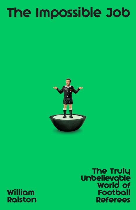 Text: "The Impossible Job" oben; "William Ralston" unten links; "The Truly Unbelievable World of Football Referees" unten rechts. Eine kleine Schiedsrichterfigur steht auf einer halben schwarzen Kugel, vor grünem Hintergrund.
