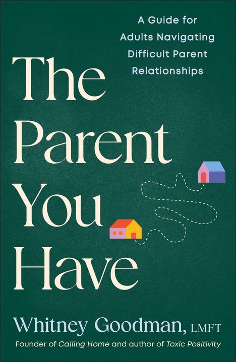 "The Parent You Have" oben rechts: "A Guide for Adults Navigating Difficult Parent Relationships". Zwei stilisierte Häuser.