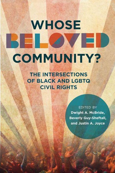 WHOSE BELOVED COMMUNITY? THE INTERSECTIONS OF BLACK AND LGBTQ CIVIL RIGHTS. Edited by Dwight A. McBride und andere.