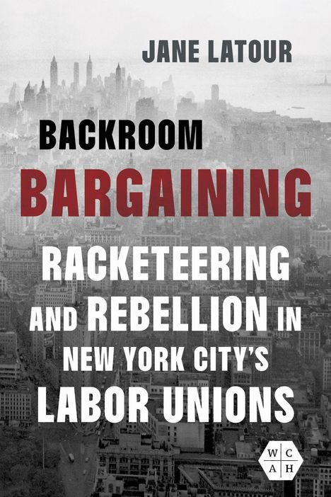 Text: "Jane Latour; Backroom Bargaining: Racketeering and Rebellion in New York City’s Labor Unions." Stadtbild im Hintergrund.