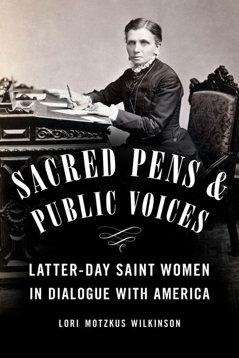 "Sacred Pens & Public Voices: Latter-day Saint Women in Dialogue with America" von Lori Motzkus Wilkinson. Foto einer Frau am Schreibtisch.