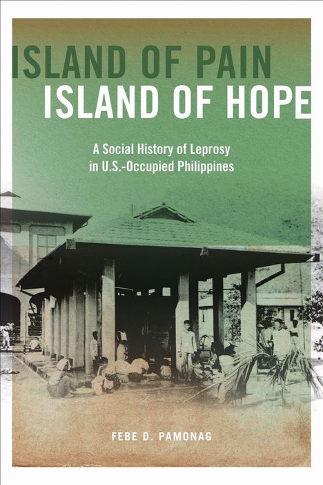 Text: "Island of Pain, Island of Hope: A Social History of Leprosy in U.S.-Occupied Philippines." Autor: Febe D. Pamonag. 

Illustration: Historisches Foto eines Gebäudes mit Menschen davor.