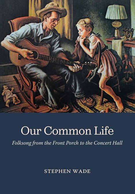 Text: "Our Common Life - Folksong from the Front Porch to the Concert Hall - Stephen Wade." Illustration eines Manns mit Gitarre und Mädchen.