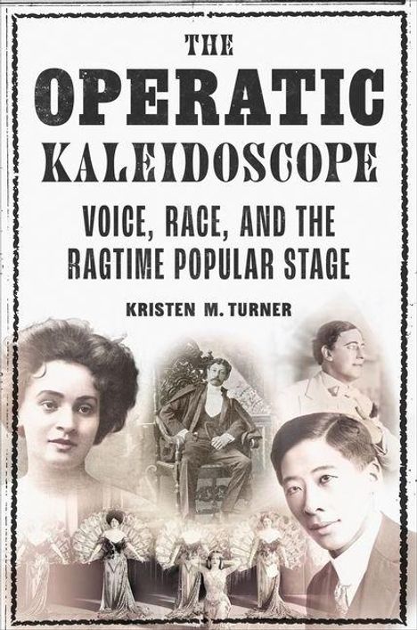 Text: "The Operatic Kaleidoscope. Voice, Race, and the Ragtime Popular Stage. Kristen M. Turner." Fünf historische Porträts.