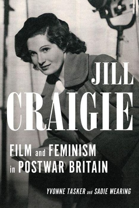 "JILL CRAIGIE: FILM and FEMINISM in POSTWAR BRITAIN. Yvonne Tasker and Sadie Wearing." Schwarzweißfoto einer Frau.