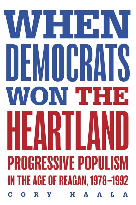 "When Democrats Won the Heartland: Progressive Populism in the Age of Reagan, 1978-1992" von Cory Haala, blau-rote Schrift.