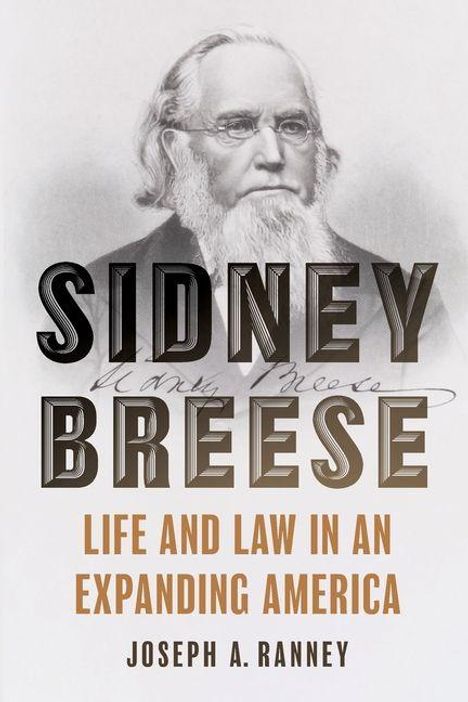 "SIDNEY BREESE: LIFE AND LAW IN AN EXPANDING AMERICA" von Joseph A. Ranney. Ein Porträt eines älteren Mannes mit Brille und Bart.