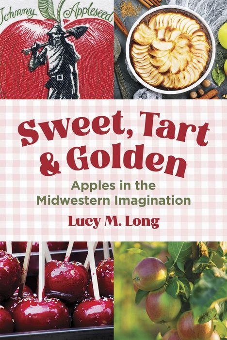 "Sweet, Tart & Golden: Apples in the Midwestern Imagination" von Lucy M. Long. Kollage mit Äpfeln und Apfelgebäck.