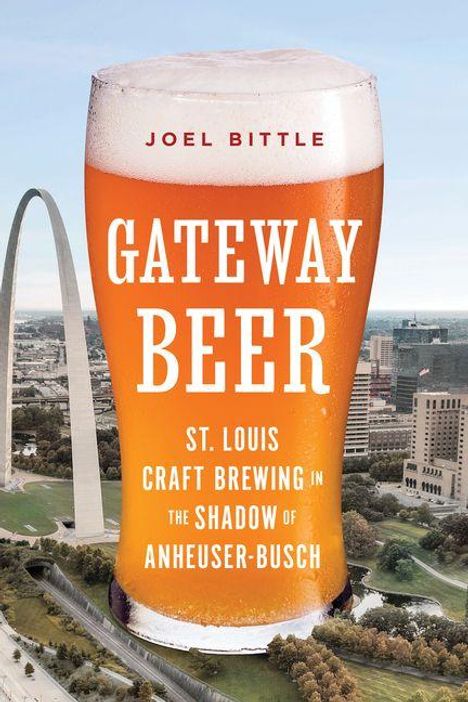 Text: "Joel Bittle, Gateway Beer, St. Louis Craft Brewing in the Shadow of Anheuser-Busch." Ein Bierthema mit Stadtblick und Bogen.
