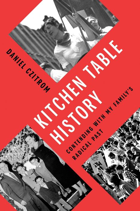 Texte: „Daniel Czitrom“, „Kitchen Table History“, „Contending with My Family’s Radical Past“. 

Schwarzweißfotos auf rotem Hintergrund.